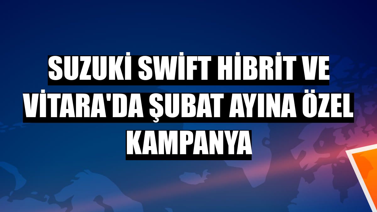 Suzuki Swift Hibrit ve Vitara'da şubat ayına özel kampanya