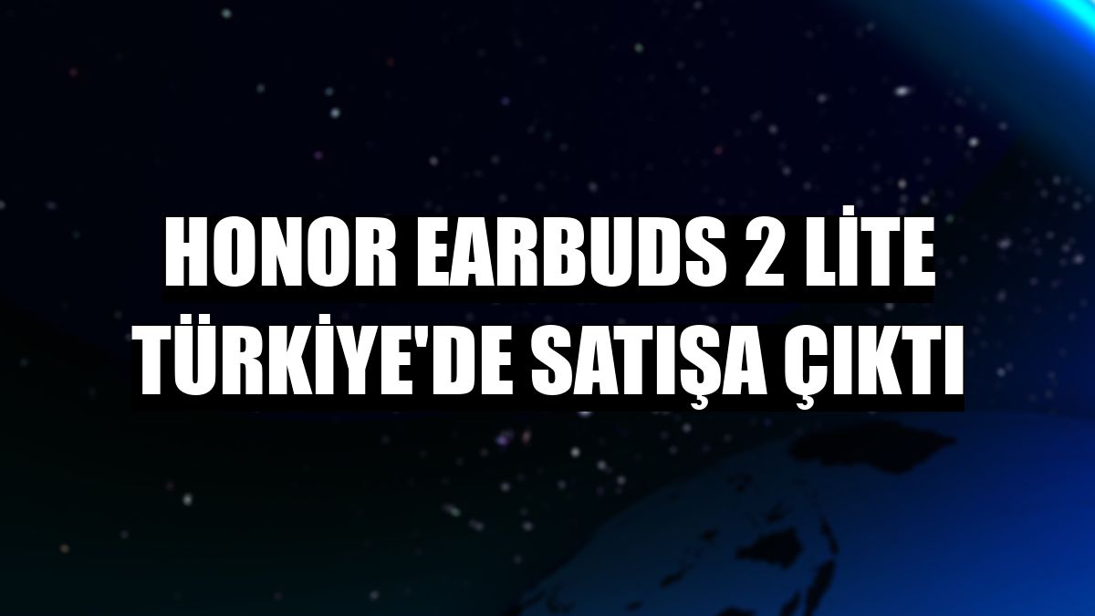 Honor Earbuds 2 Lite Türkiye'de satışa çıktı