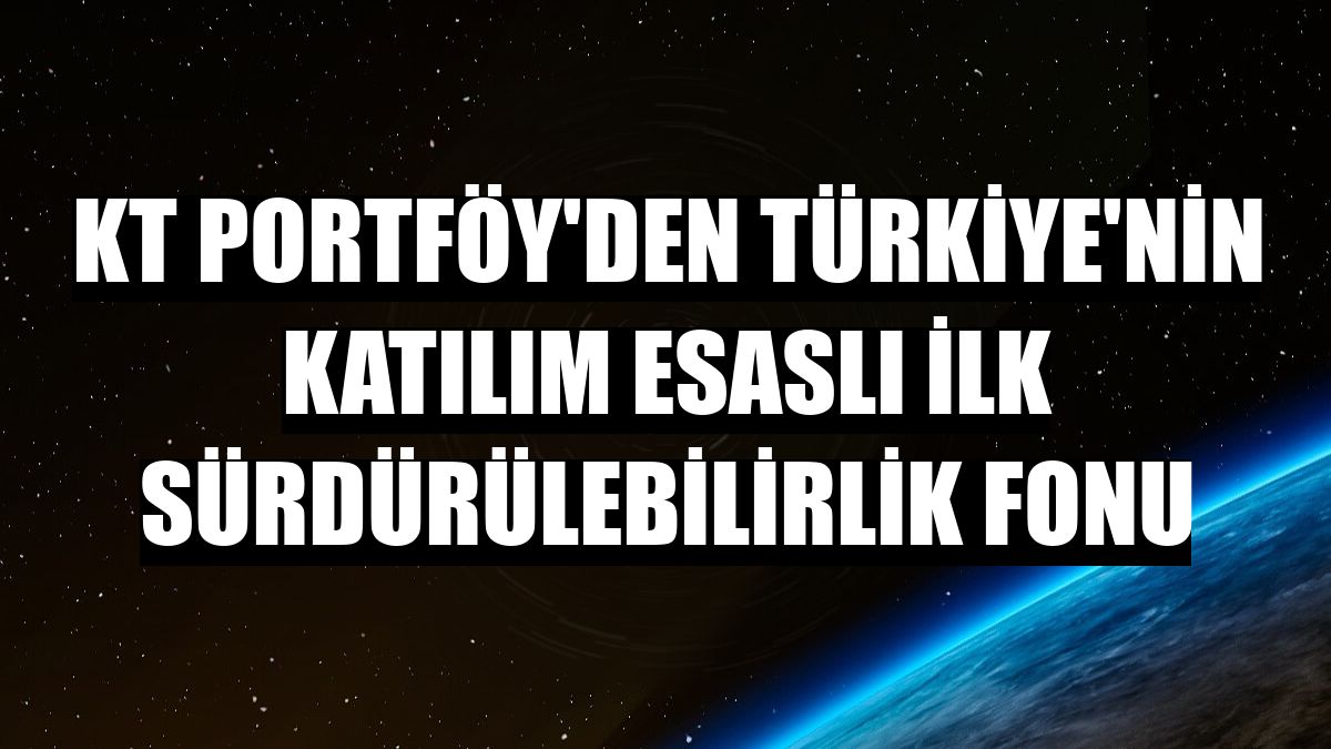 KT Portföy'den Türkiye'nin katılım esaslı ilk sürdürülebilirlik fonu