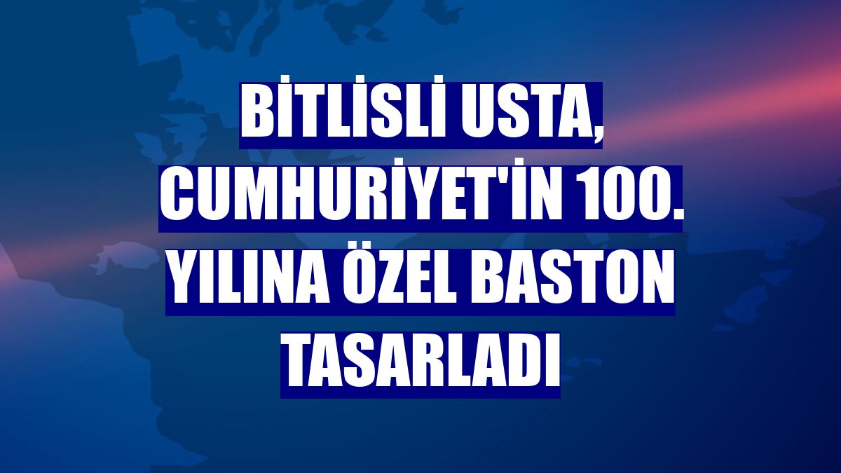 Bitlisli usta, Cumhuriyet'in 100. yılına özel baston tasarladı