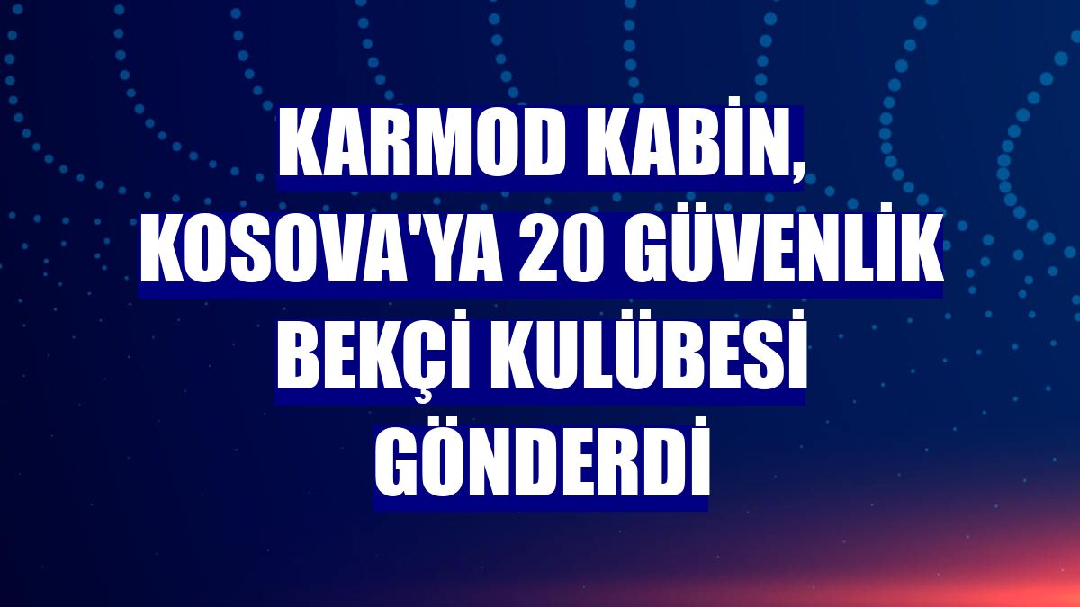 Karmod Kabin, Kosova'ya 20 güvenlik bekçi kulübesi gönderdi