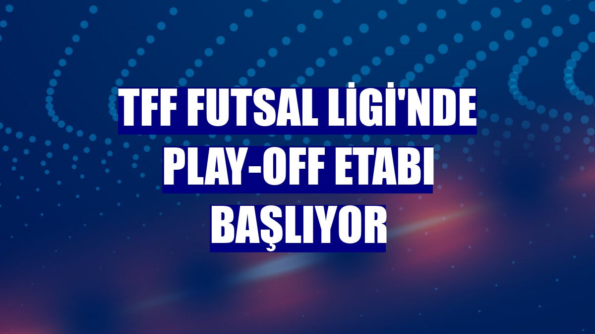 TFF Futsal Ligi'nde play-off etabı başlıyor