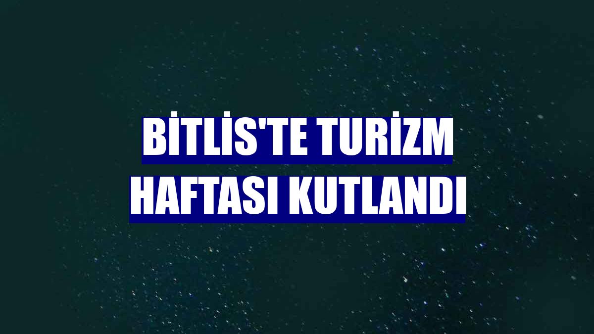 Bitlis'te Turizm Haftası kutlandı