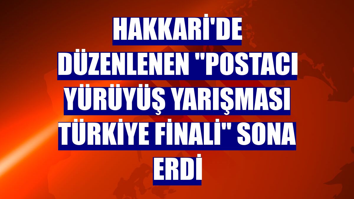Hakkari'de düzenlenen 'Postacı Yürüyüş Yarışması Türkiye Finali' sona erdi