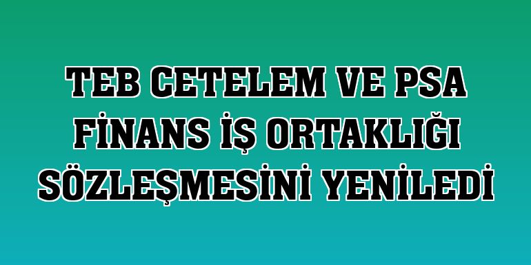 TEB Cetelem ve PSA Finans iş ortaklığı sözleşmesini yeniledi