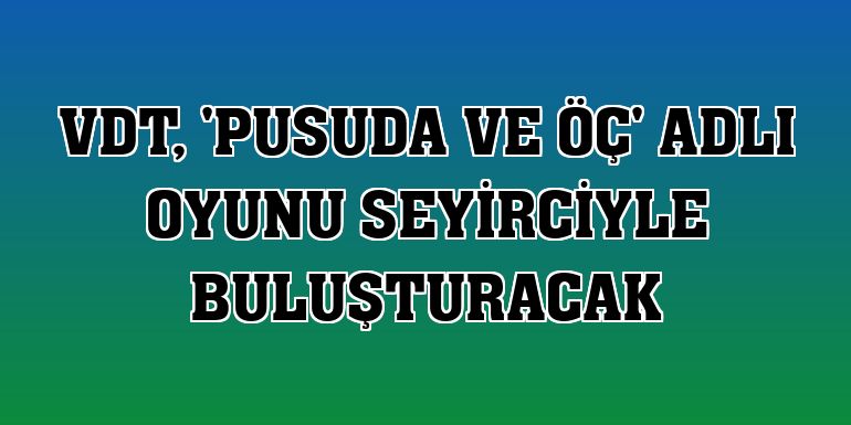 VDT, 'Pusuda ve Öç' adlı oyunu seyirciyle buluşturacak