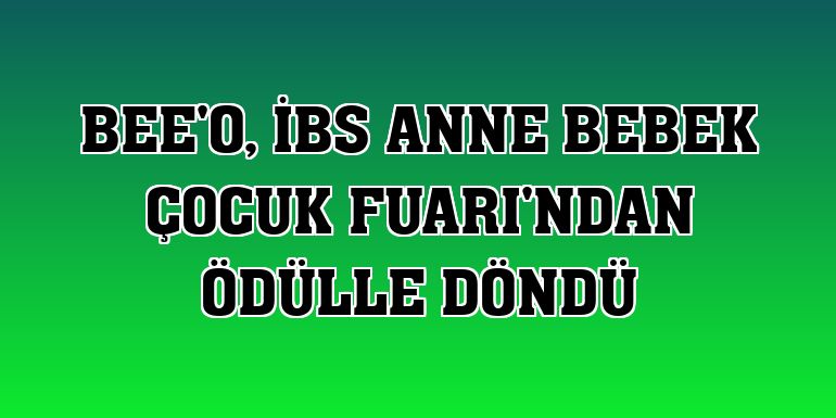 BEE'O, İBS Anne Bebek Çocuk Fuarı'ndan ödülle döndü