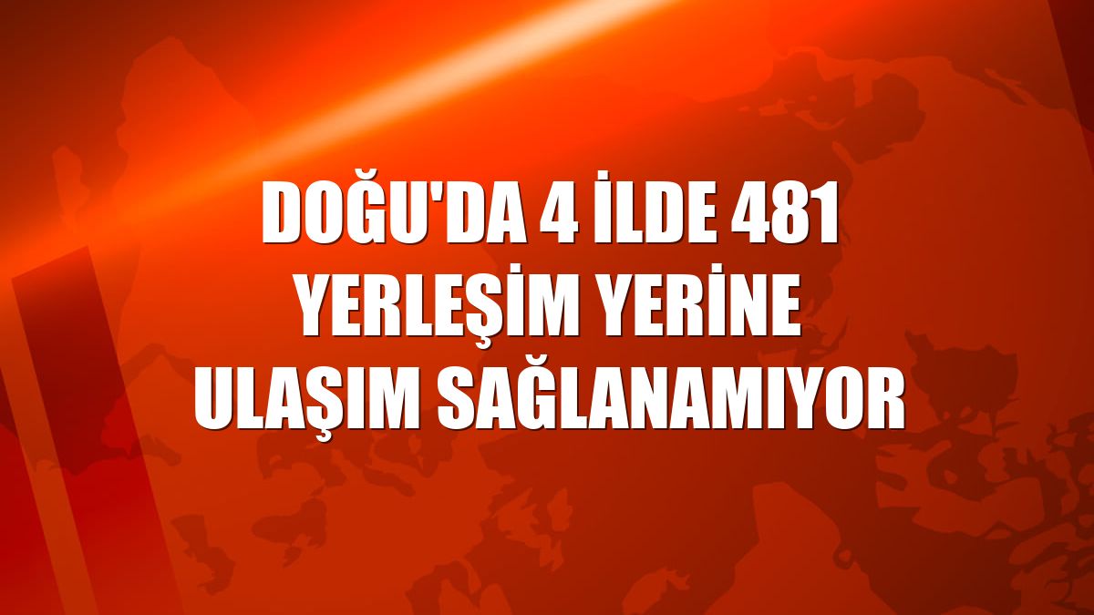 Doğu'da 4 ilde 481 yerleşim yerine ulaşım sağlanamıyor