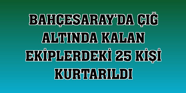 Bahçesaray'da çığ altında kalan ekiplerdeki 25 kişi kurtarıldı