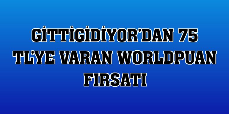 GittiGidiyor'dan 75 TL'ye varan Worldpuan fırsatı