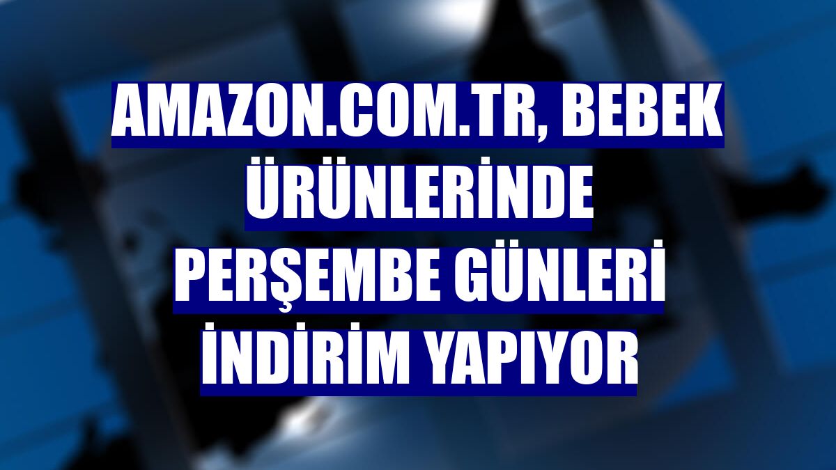 Amazon.com.tr, bebek ürünlerinde perşembe günleri indirim yapıyor