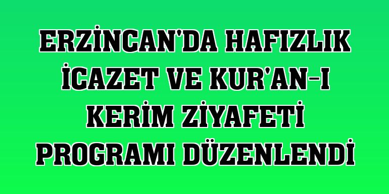 Erzincan'da hafızlık icazet ve Kur'an-ı Kerim ziyafeti programı düzenlendi