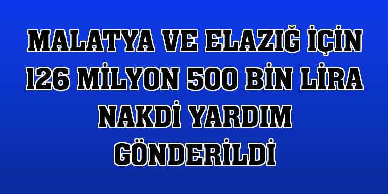 Malatya ve Elazığ için 126 milyon 500 bin lira nakdi yardım gönderildi