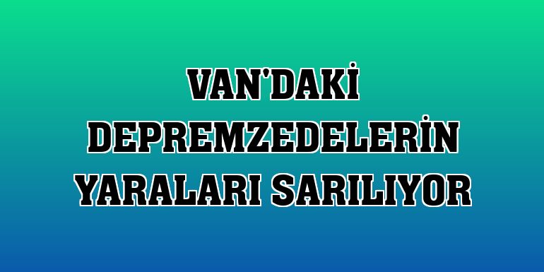 Van'daki depremzedelerin yaraları sarılıyor