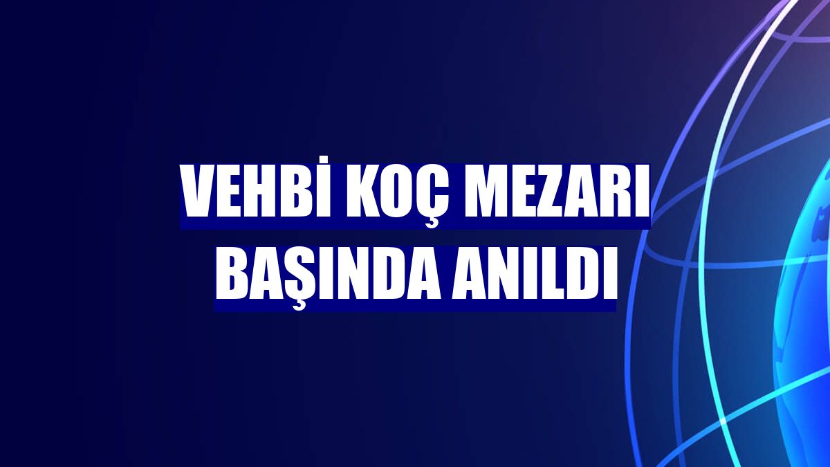 Vehbi Koç mezarı başında anıldı