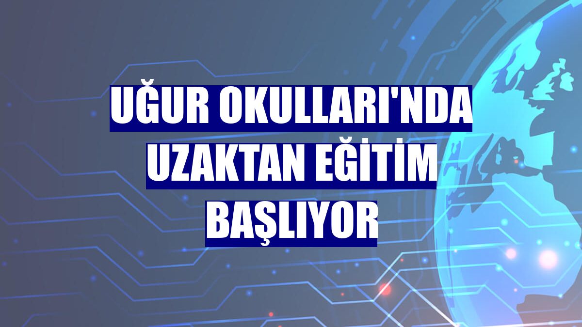 Uğur Okulları'nda uzaktan eğitim başlıyor