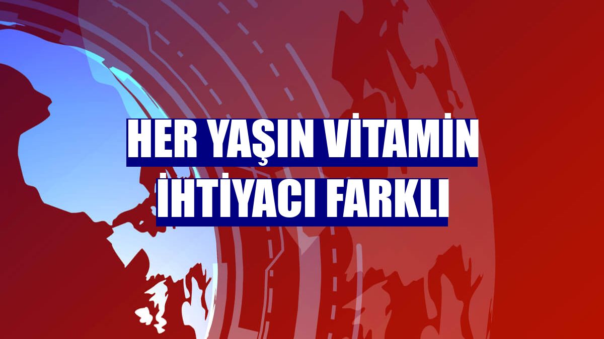 Her yaşın vitamin ihtiyacı farklı