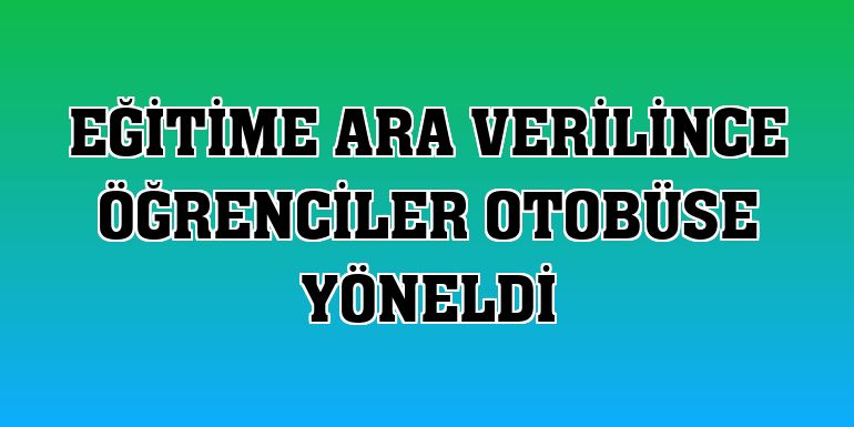 Eğitime ara verilince öğrenciler otobüse yöneldi