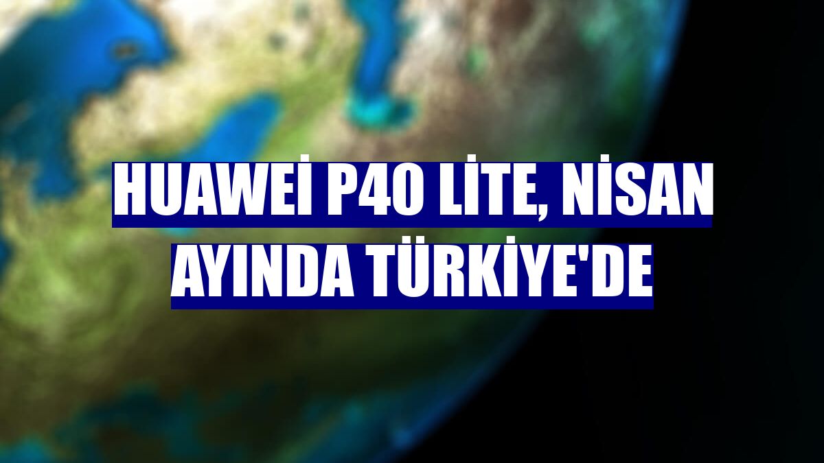 Huawei P40 lite, nisan ayında Türkiye'de