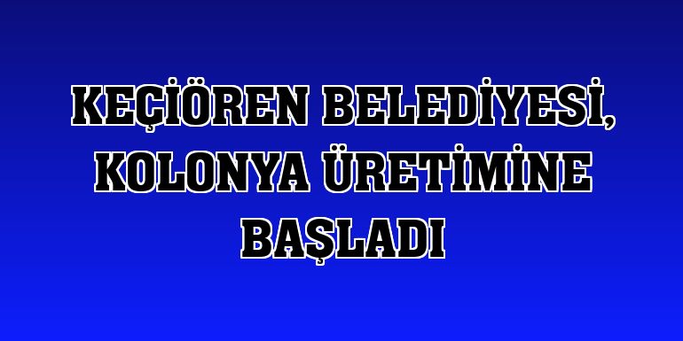 Keçiören Belediyesi, kolonya üretimine başladı