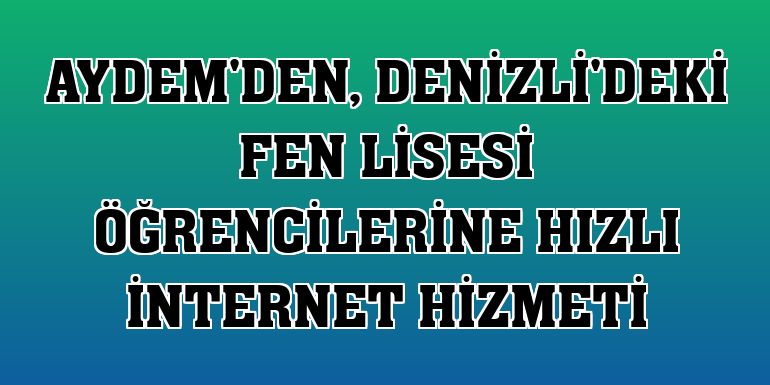 Aydem'den, Denizli'deki Fen Lisesi öğrencilerine hızlı internet hizmeti