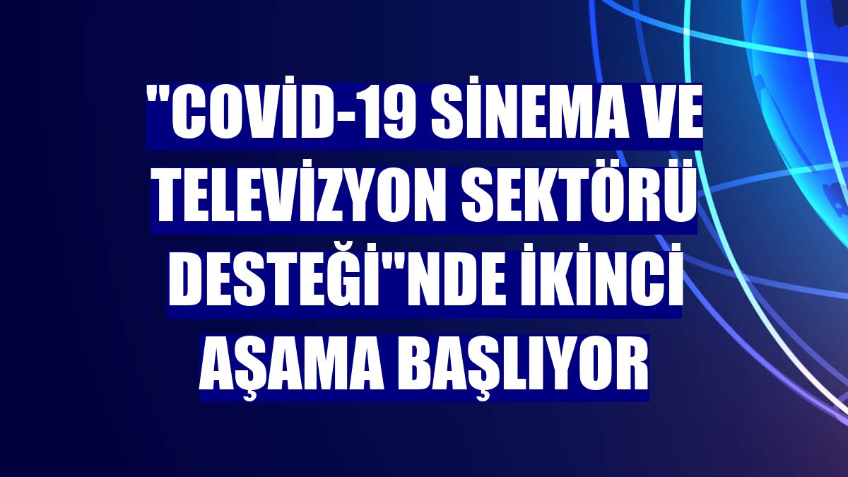 "Covid-19 Sinema ve Televizyon Sektörü Desteği"nde ikinci aşama başlıyor