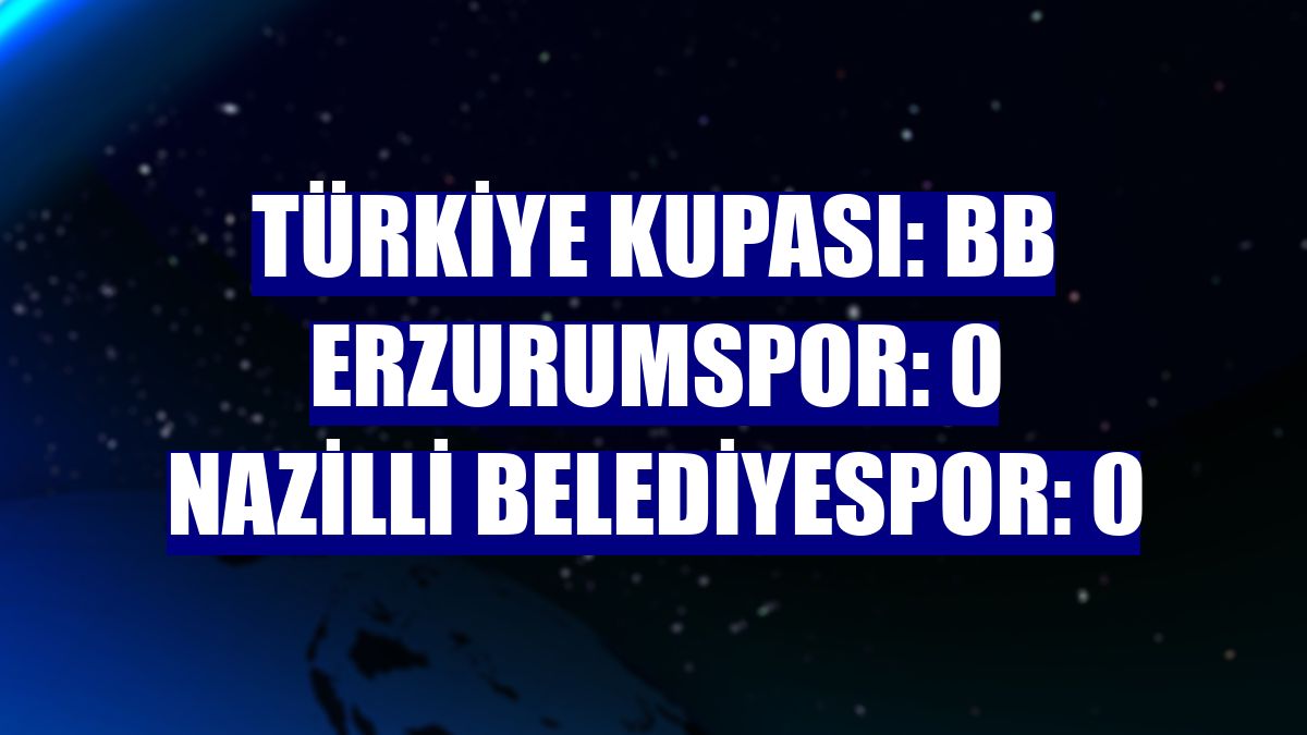 Türkiye Kupası: BB Erzurumspor: 0 Nazilli Belediyespor: 0