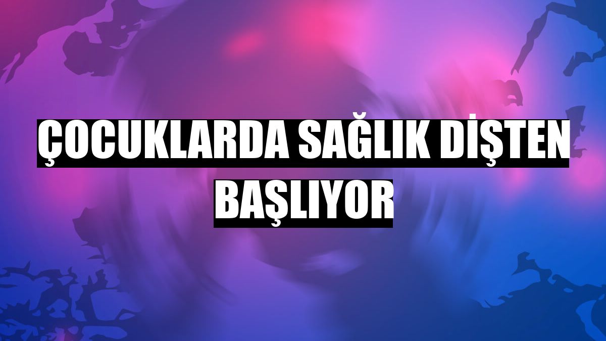 Çocuklarda sağlık dişten başlıyor