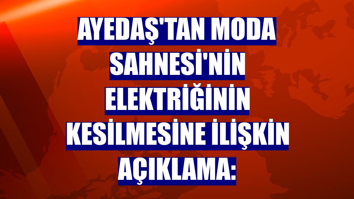 AYEDAŞ'tan Moda Sahnesi'nin elektriğinin kesilmesine ilişkin açıklama: