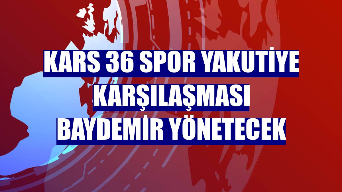 Kars 36 Spor Yakutiye karşılaşması Baydemir yönetecek