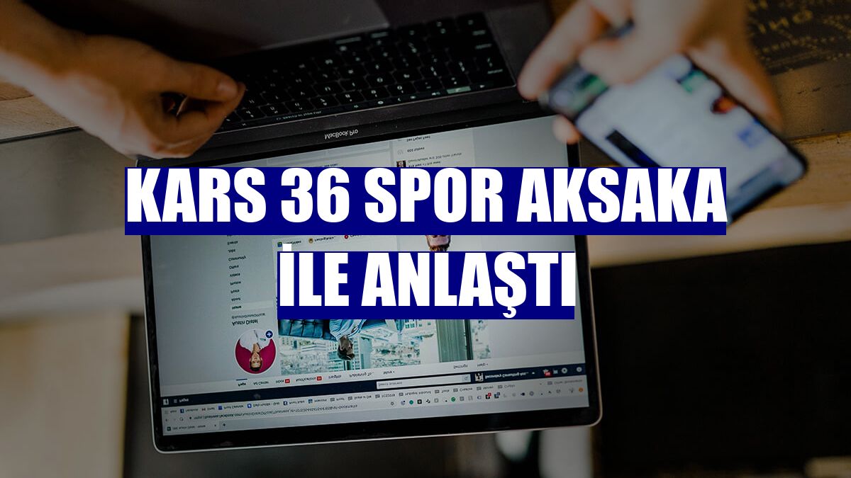 Kars 36 Spor Aksaka ile anlaştı