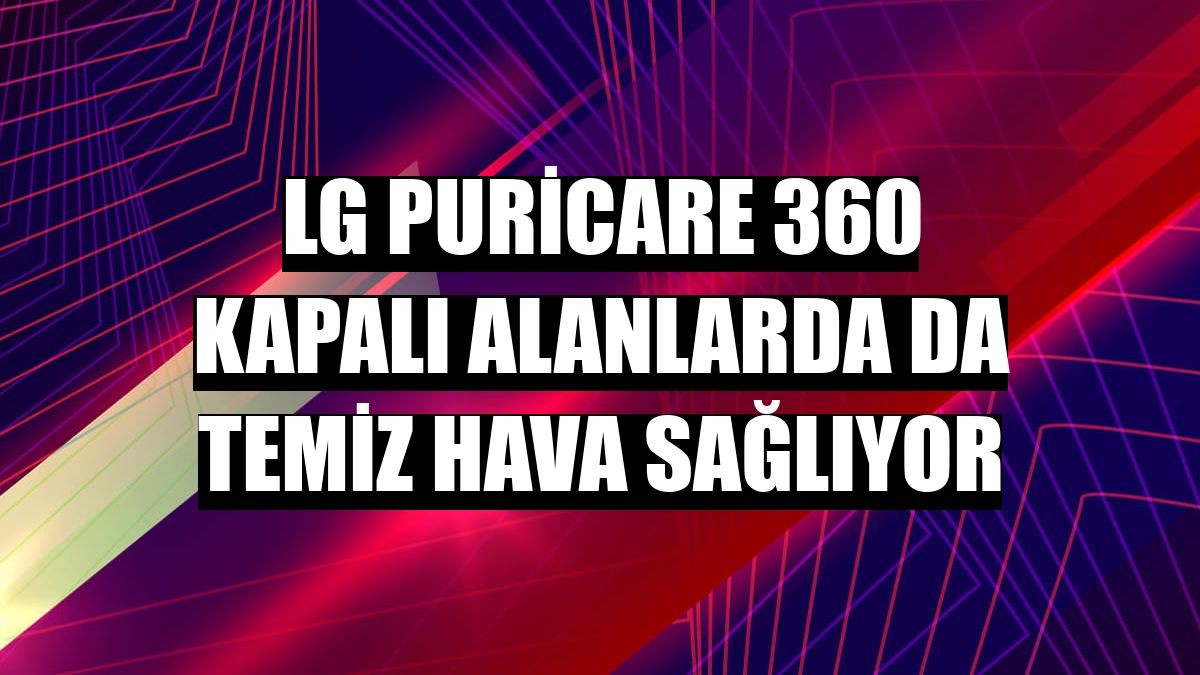 LG PuriCare 360 kapalı alanlarda da temiz hava sağlıyor