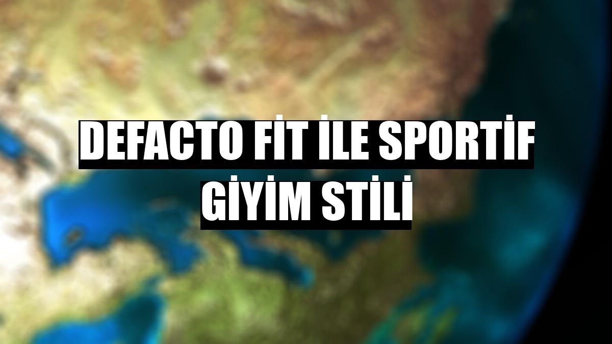 DeFacto Fit ile sportif giyim stili - Güncel Haberleri