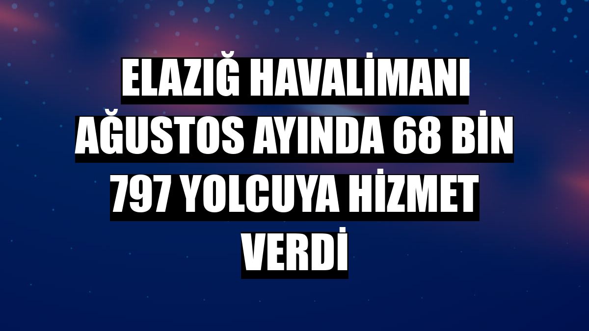 Elazığ Havalimanı ağustos ayında 68 bin 797 yolcuya hizmet verdi