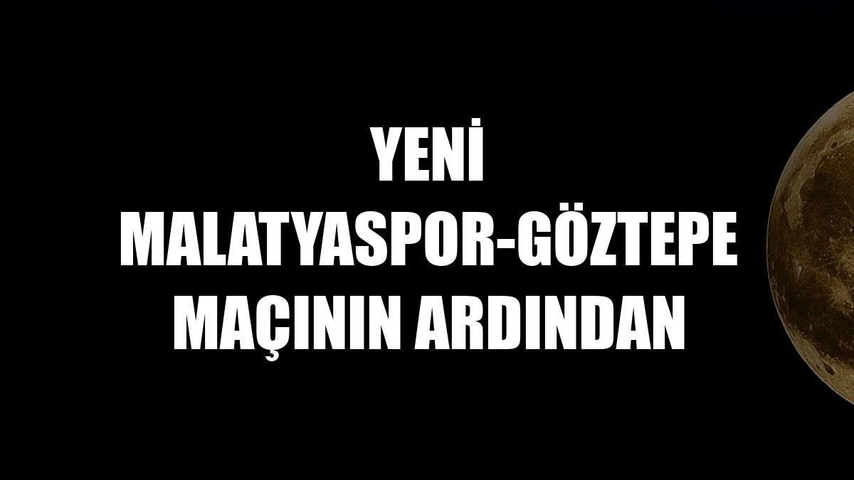 Yeni Malatyaspor-Göztepe maçının ardından