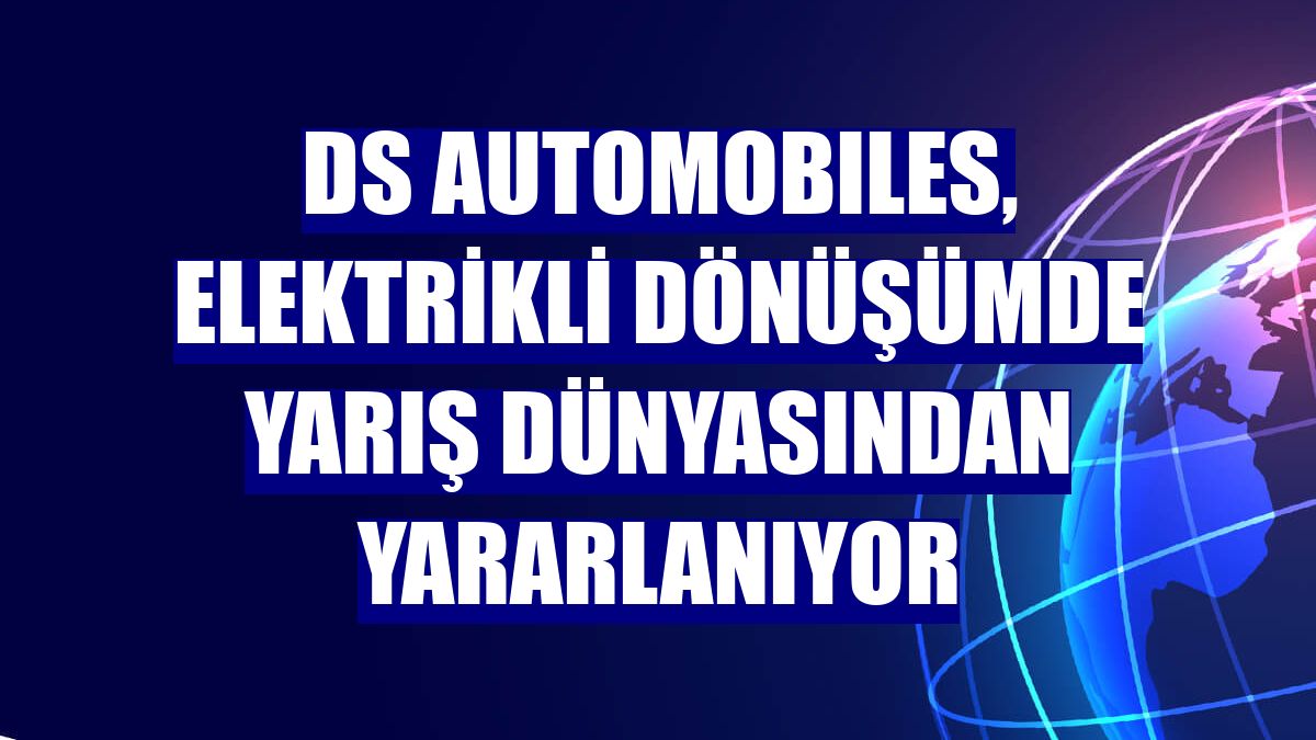 DS AutomobIles, elektrikli dönüşümde yarış dünyasından yararlanıyor