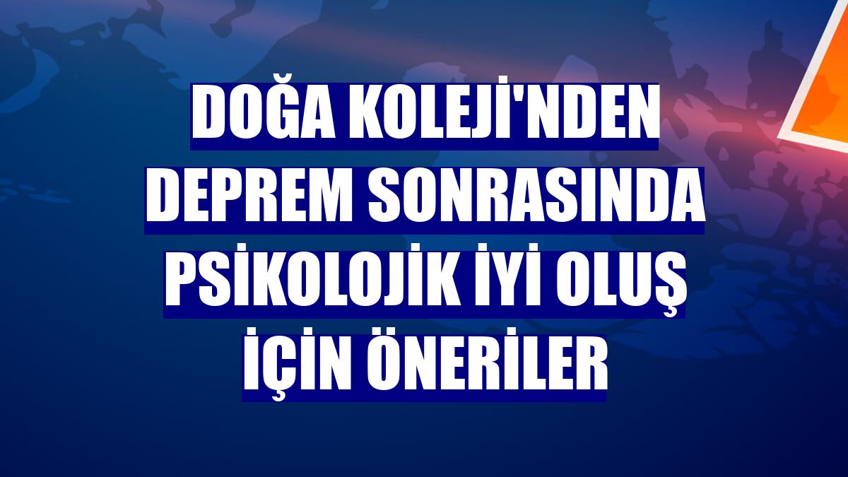 Doğa Koleji'nden deprem sonrasında psikolojik iyi oluş için öneriler