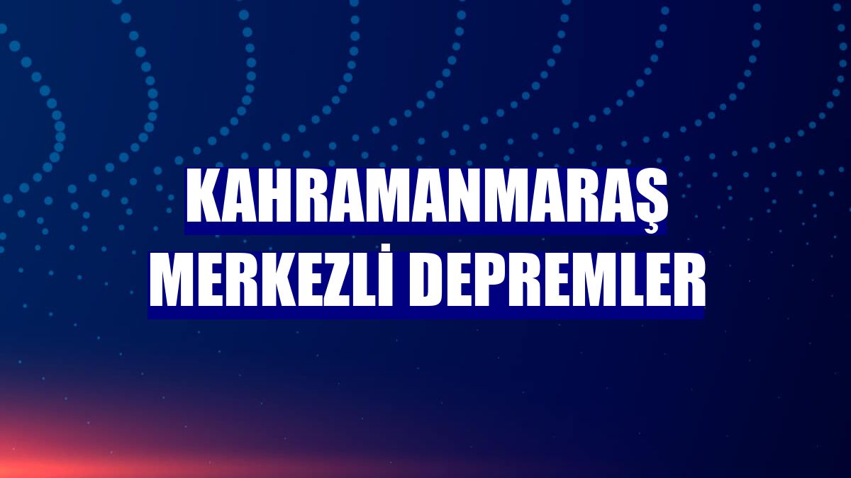 Kahramanmaraş merkezli depremler