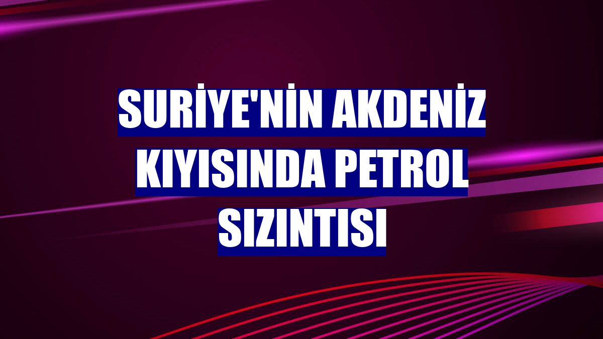 Suriye'nin Akdeniz kıyısında petrol sızıntısı