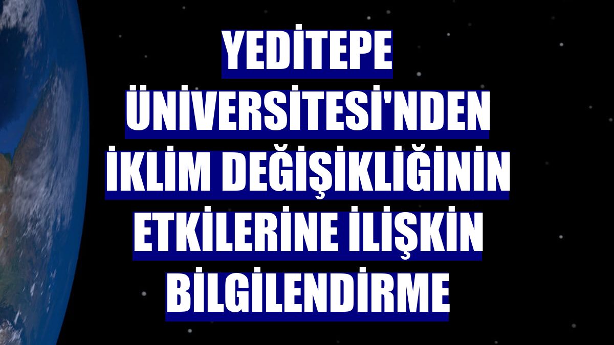 Yeditepe Üniversitesi'nden iklim değişikliğinin etkilerine ilişkin bilgilendirme