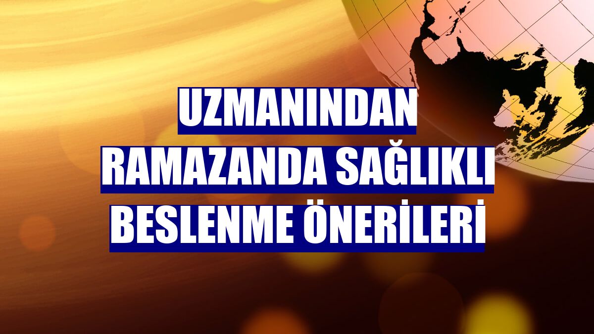 Uzmanından ramazanda sağlıklı beslenme önerileri