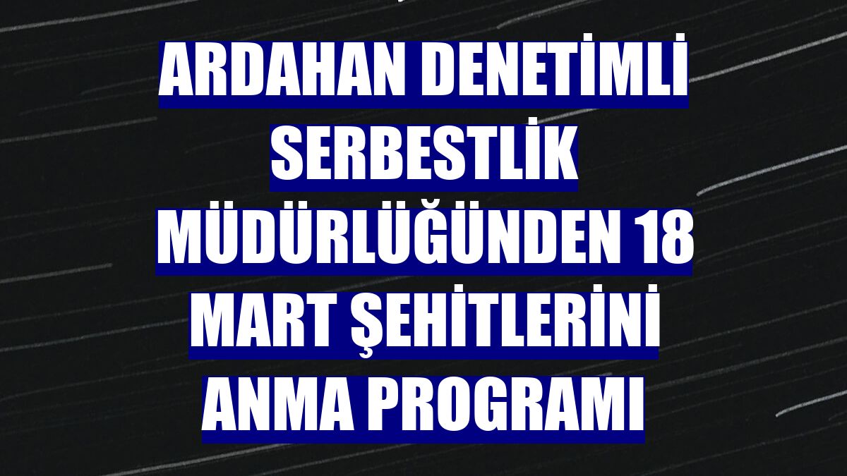 Ardahan Denetimli Serbestlik Müdürlüğünden 18 Mart şehitlerini anma programı