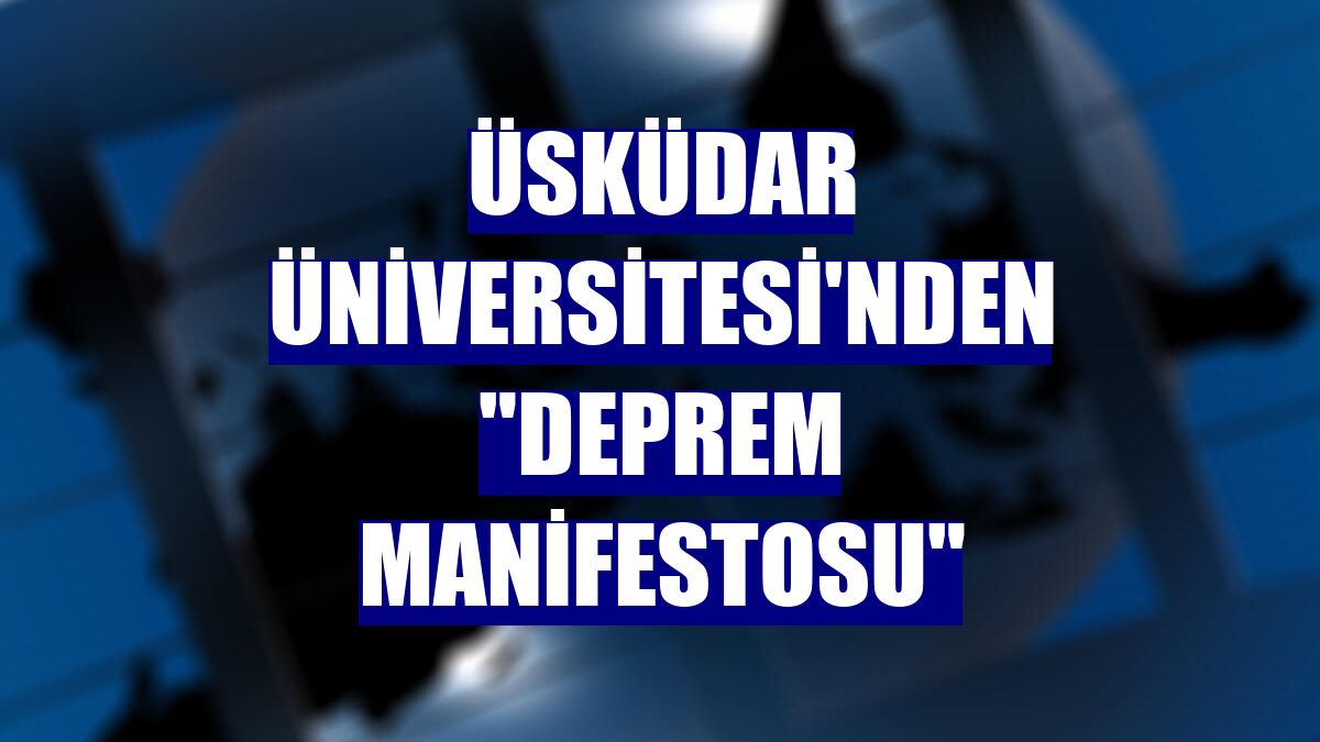 Üsküdar Üniversitesi'nden "Deprem Manifestosu"