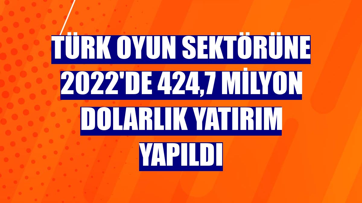 Türk oyun sektörüne 2022'de 424,7 milyon dolarlık yatırım yapıldı