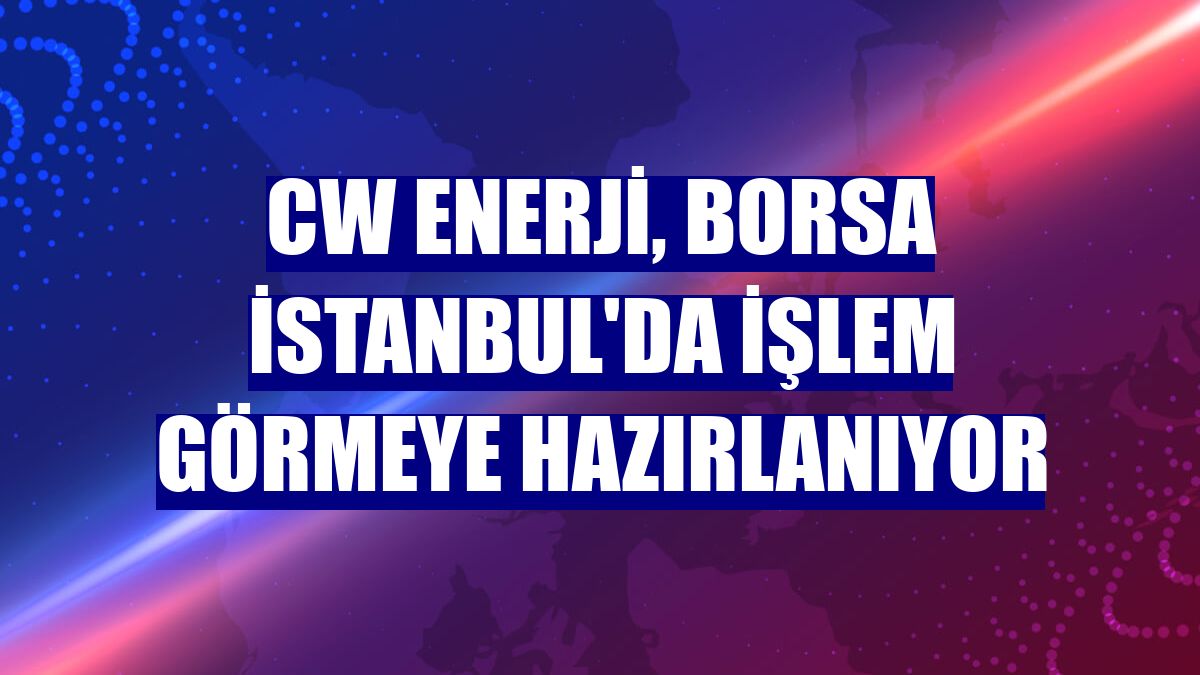 CW Enerji, Borsa İstanbul'da işlem görmeye hazırlanıyor