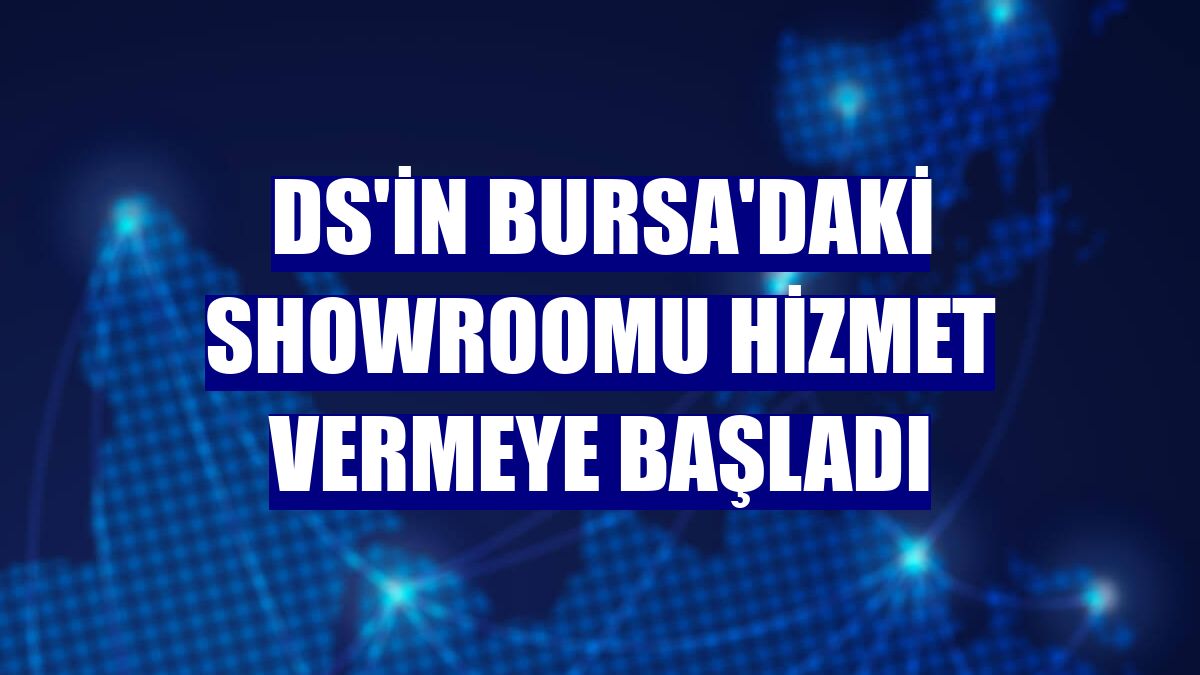 DS'in Bursa'daki showroomu hizmet vermeye başladı