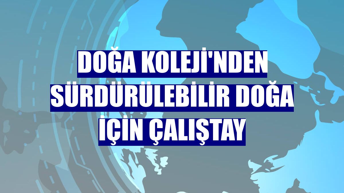 Doğa Koleji'nden sürdürülebilir doğa için çalıştay