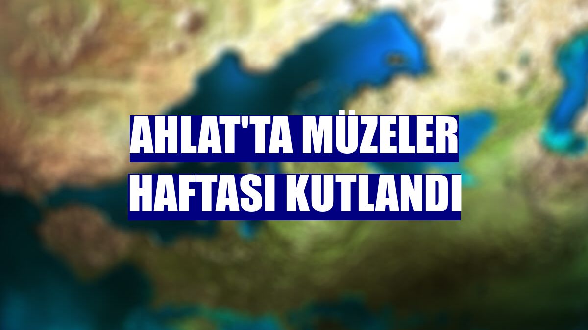 Ahlat'ta Müzeler Haftası kutlandı