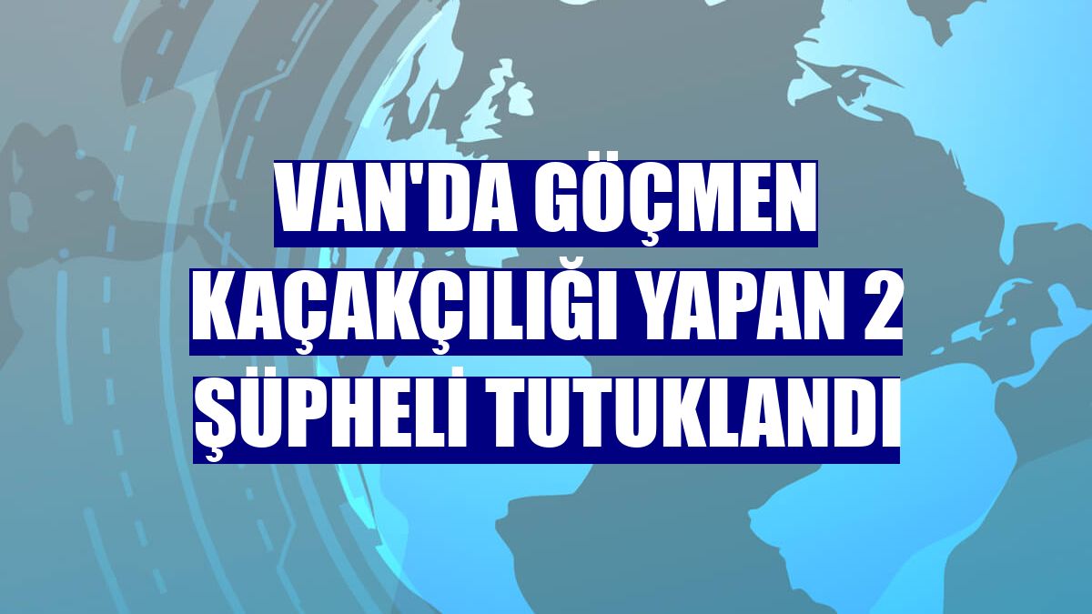 Van'da göçmen kaçakçılığı yapan 2 şüpheli tutuklandı