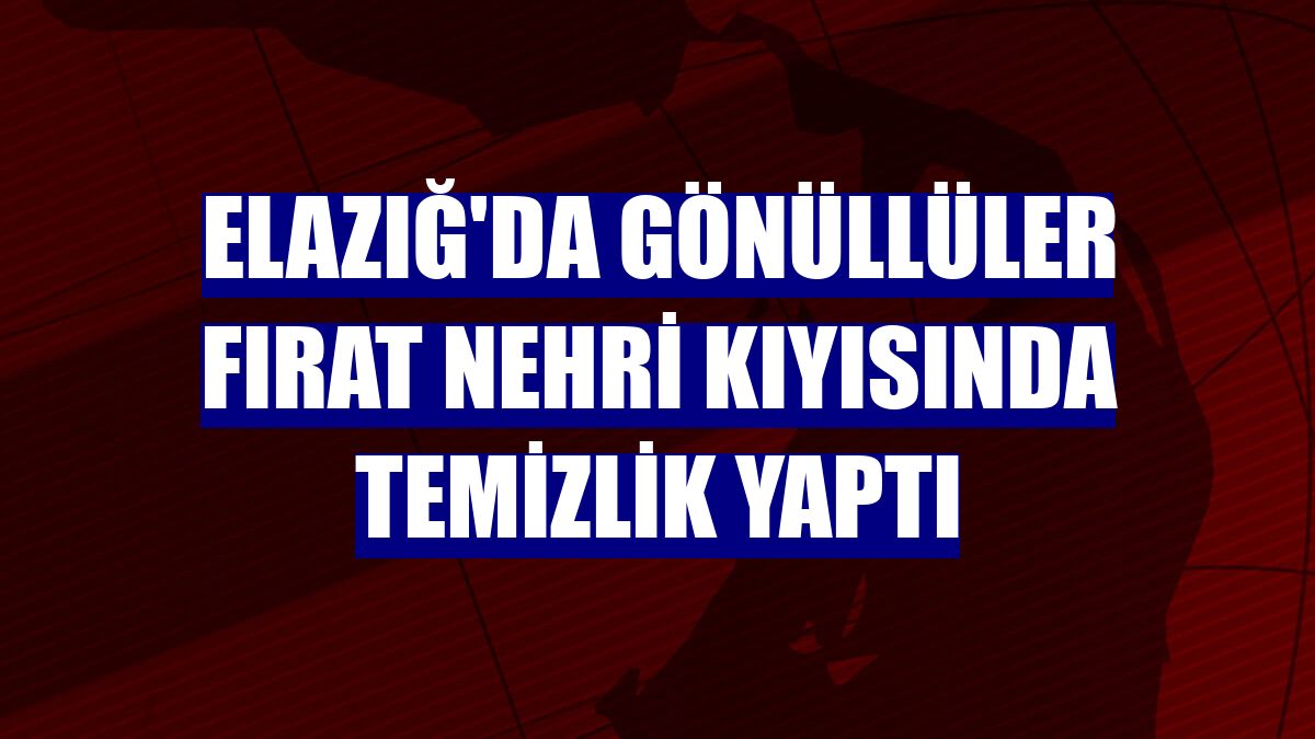 Elazığ'da gönüllüler Fırat Nehri kıyısında temizlik yaptı